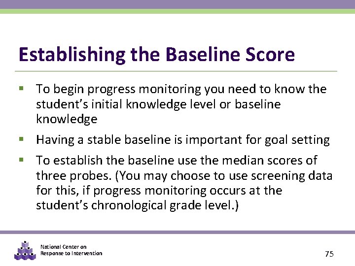 Establishing the Baseline Score § To begin progress monitoring you need to know the