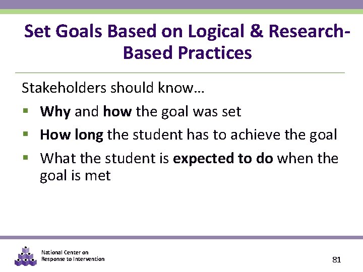 Set Goals Based on Logical & Research. Based Practices Stakeholders should know… § Why