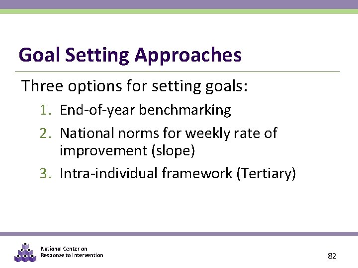 Goal Setting Approaches Three options for setting goals: 1. End-of-year benchmarking 2. National norms