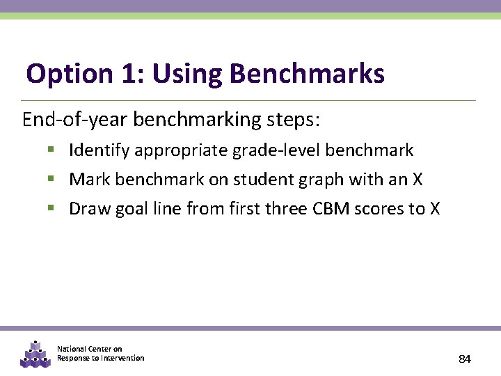 Option 1: Using Benchmarks End-of-year benchmarking steps: § Identify appropriate grade-level benchmark § Mark