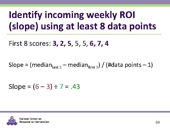 Identify incoming weekly ROI (slope) using at least 8 data points First 8 scores: