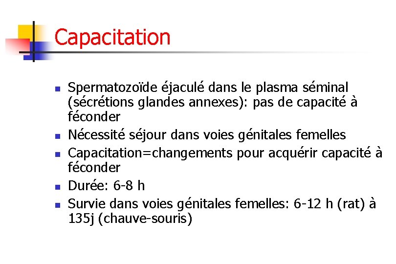 Capacitation n n Spermatozoïde éjaculé dans le plasma séminal (sécrétions glandes annexes): pas de