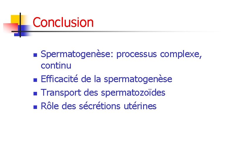 Conclusion n n Spermatogenèse: processus complexe, continu Efficacité de la spermatogenèse Transport des spermatozoïdes