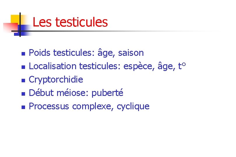 Les testicules n n n Poids testicules: âge, saison Localisation testicules: espèce, âge, t°