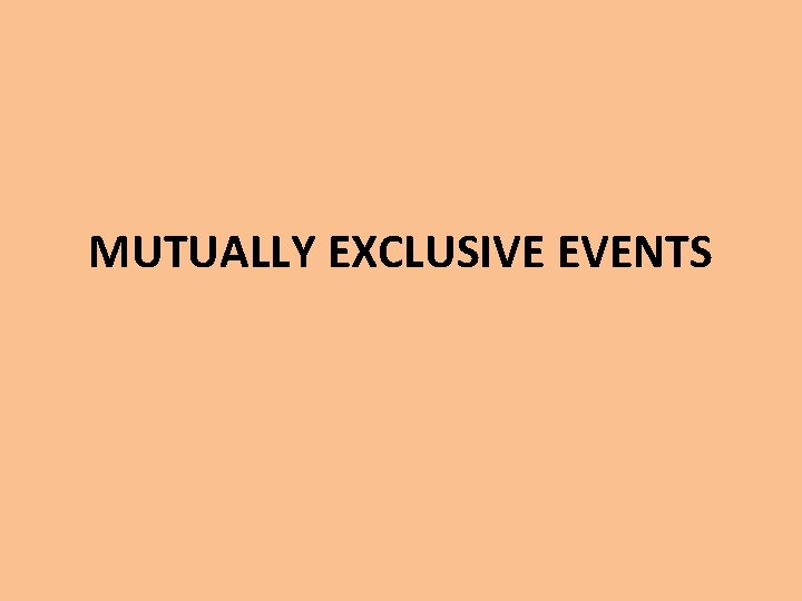 MUTUALLY EXCLUSIVE EVENTS 