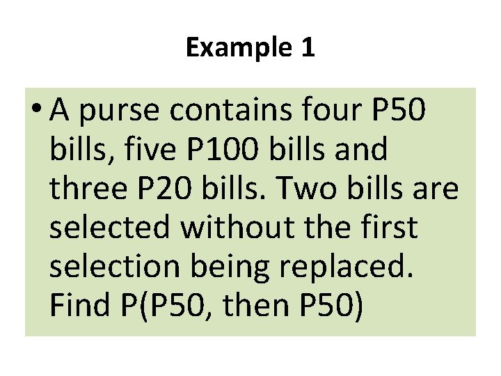 Example 1 • A purse contains four P 50 bills, five P 100 bills