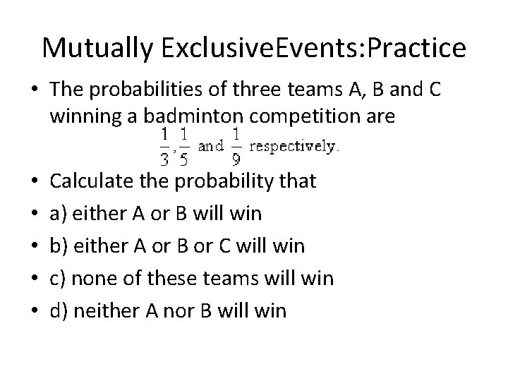 Mutually Exclusive. Events: Practice • The probabilities of three teams A, B and C