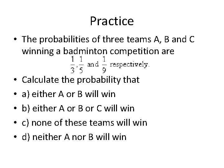 Practice • The probabilities of three teams A, B and C winning a badminton