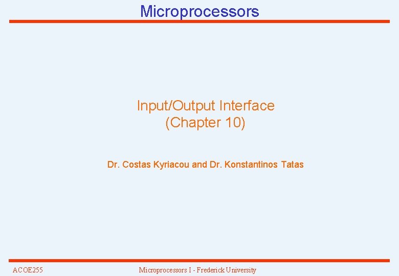 Microprocessors Input/Output Interface (Chapter 10) Dr. Costas Kyriacou and Dr. Konstantinos Tatas ACOE 255