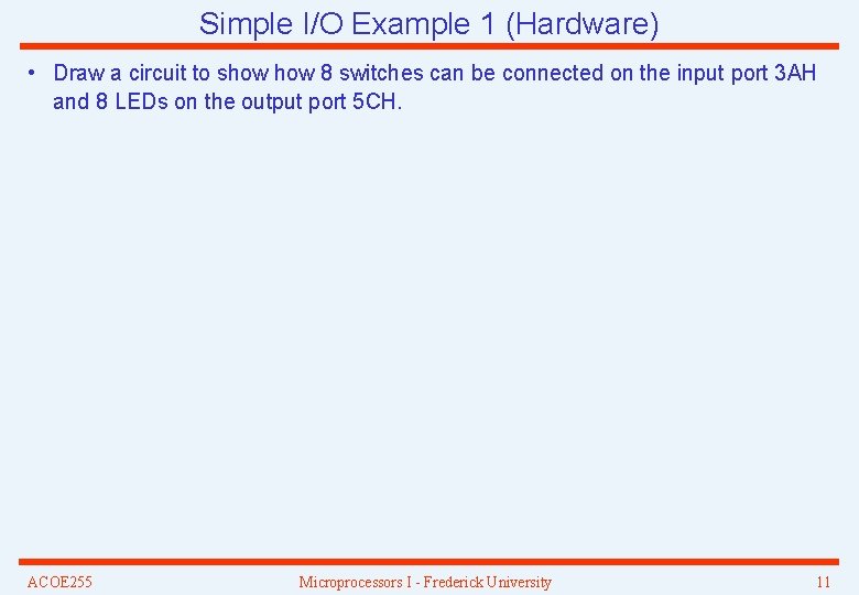 Simple I/O Example 1 (Hardware) • Draw a circuit to show 8 switches can