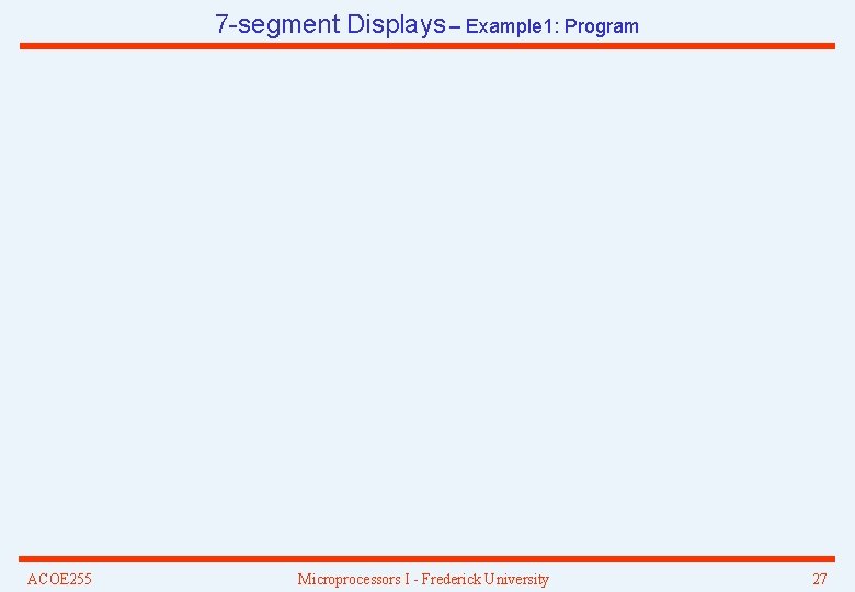 7 -segment Displays – Example 1: Program ACOE 255 Microprocessors I - Frederick University