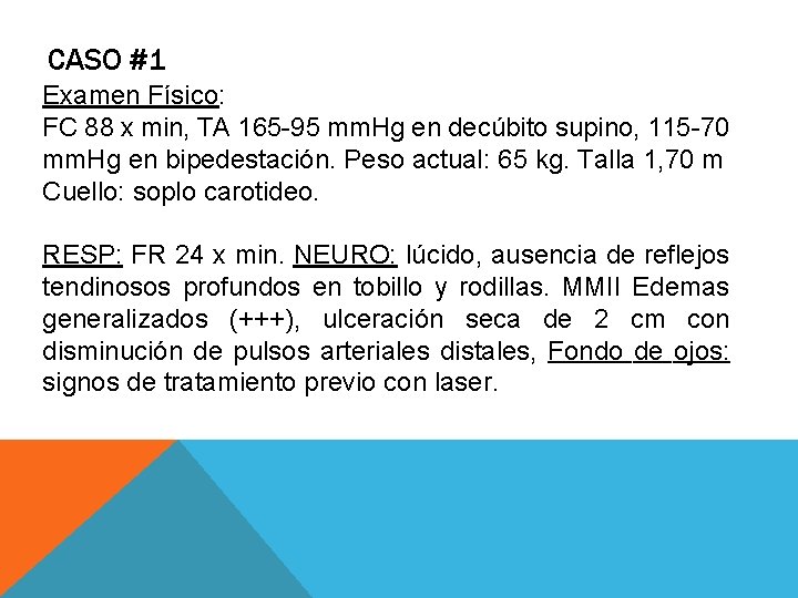 CASO #1 Examen Físico: FC 88 x min, TA 165 -95 mm. Hg en