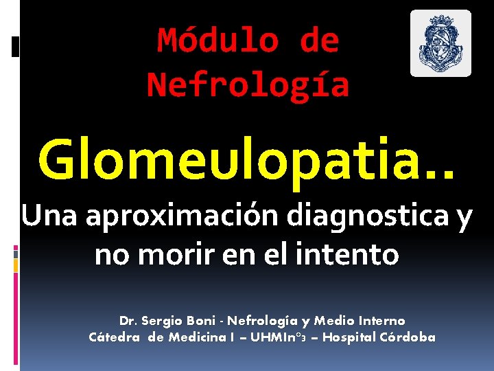 Módulo de Nefrología Glomeulopatia. . Una aproximación diagnostica y no morir en el intento