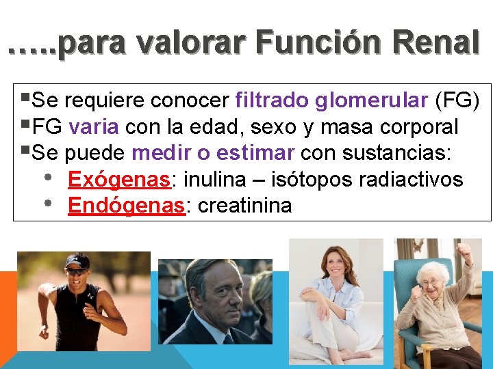 …. . para valorar Función Renal Se requiere conocer filtrado glomerular (FG) FG varia