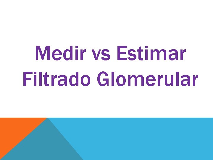 Medir vs Estimar Filtrado Glomerular 