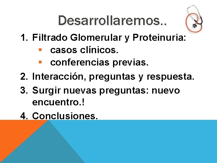 Desarrollaremos. . 1. Filtrado Glomerular y Proteinuria: casos clínicos. conferencias previas. 2. Interacción, preguntas