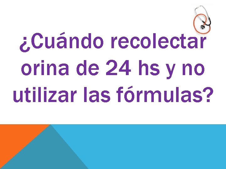 ¿Cuándo recolectar orina de 24 hs y no utilizar las fórmulas? 