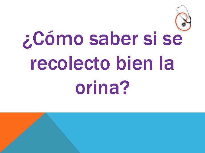 ¿Cómo saber si se recolecto bien la orina? ¿Cómo saber si se recolecto bien la orina?