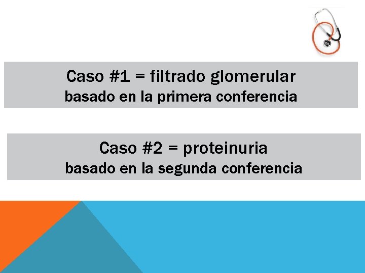 Caso #1 = filtrado glomerular basado en la primera conferencia Caso #2 = proteinuria