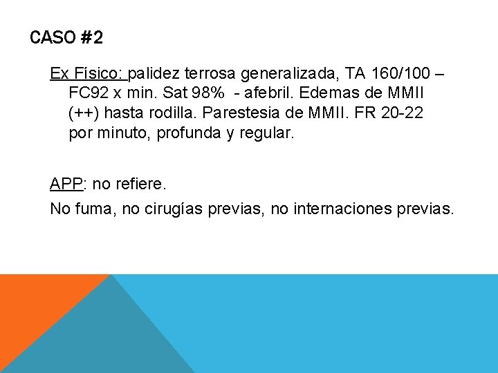 CASO #2 Ex Físico: palidez terrosa generalizada, TA 160/100 – FC 92 x min.