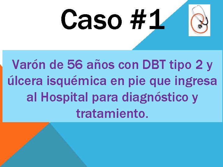 Caso #1 Varón de 56 años con DBT tipo 2 y úlcera isquémica en