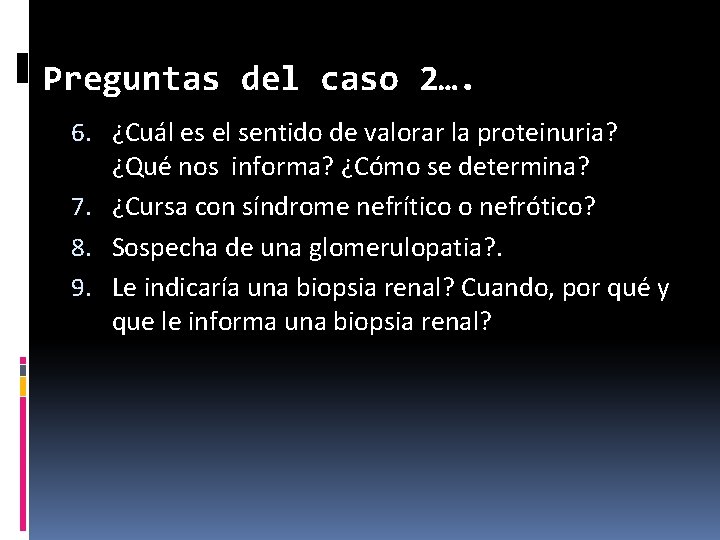 Preguntas del caso 2…. 6. ¿Cuál es el sentido de valorar la proteinuria? ¿Qué