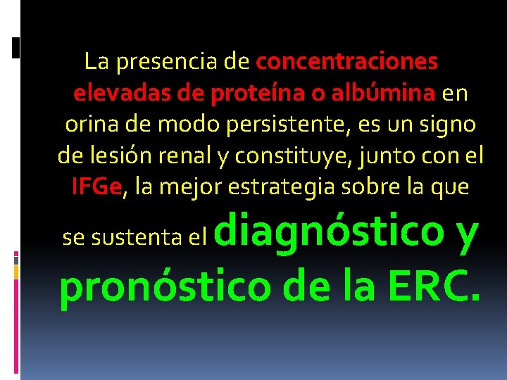 La presencia de concentraciones elevadas de proteína o albúmina en orina de modo persistente,