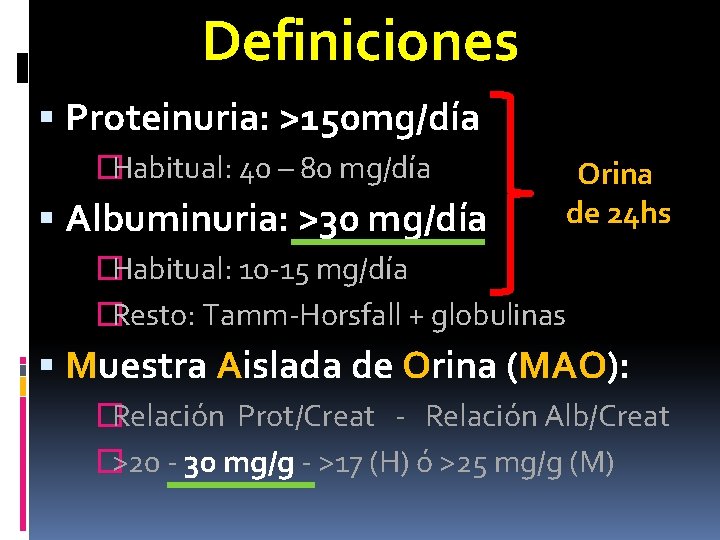 Definiciones Proteinuria: >150 mg/día �Habitual: 40 – 80 mg/día Albuminuria: >30 mg/día Orina de Definiciones Proteinuria: >150 mg/día �Habitual: 40 – 80 mg/día Albuminuria: >30 mg/día Orina de