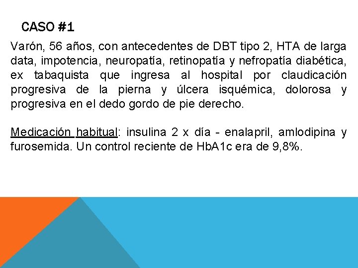 CASO #1 Varón, 56 años, con antecedentes de DBT tipo 2, HTA de larga CASO #1 Varón, 56 años, con antecedentes de DBT tipo 2, HTA de larga