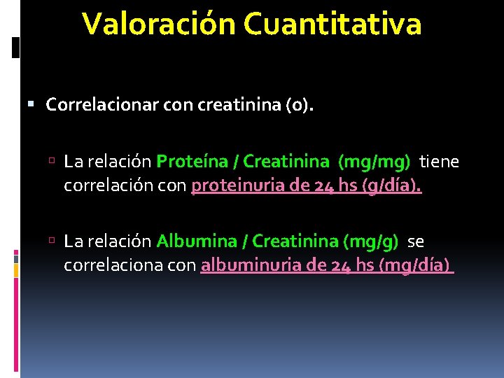 Valoración Cuantitativa Correlacionar con creatinina (o). La relación Proteína / Creatinina (mg/mg) tiene correlación