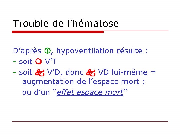 Trouble de l’hématose D’après , hypoventilation résulte : - soit V’T - soit V’D,