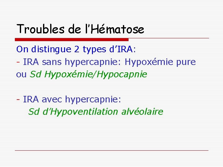 Troubles de l’Hématose On distingue 2 types d’IRA: - IRA sans hypercapnie: Hypoxémie pure