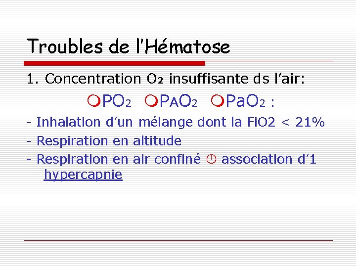 Troubles de l’Hématose 1. Concentration O 2 insuffisante ds l’air: PO 2 PAO 2