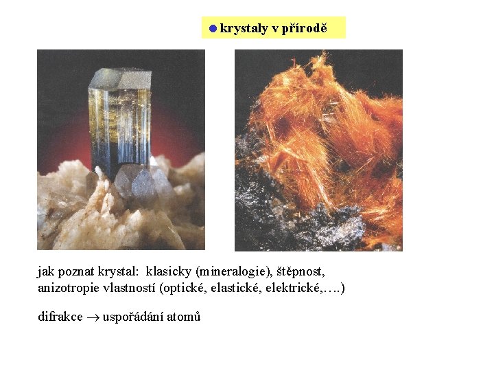  krystaly v přírodě jak poznat krystal: klasicky (mineralogie), štěpnost, anizotropie vlastností (optické, elastické,