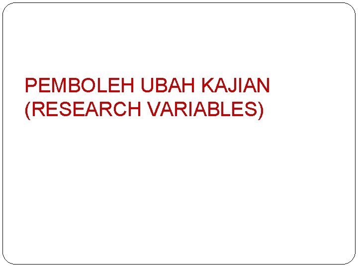 PEMBOLEH UBAH KAJIAN (RESEARCH VARIABLES) 