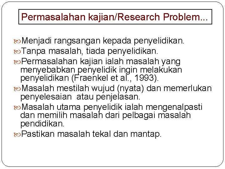 Permasalahan kajian/Research Problem. . . Menjadi rangsangan kepada penyelidikan. Tanpa masalah, tiada penyelidikan. Permasalahan