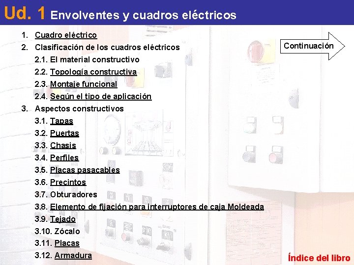 Ud. 1 Envolventes y cuadros eléctricos 1. Cuadro eléctrico 2. Clasificación de los cuadros Ud. 1 Envolventes y cuadros eléctricos 1. Cuadro eléctrico 2. Clasificación de los cuadros