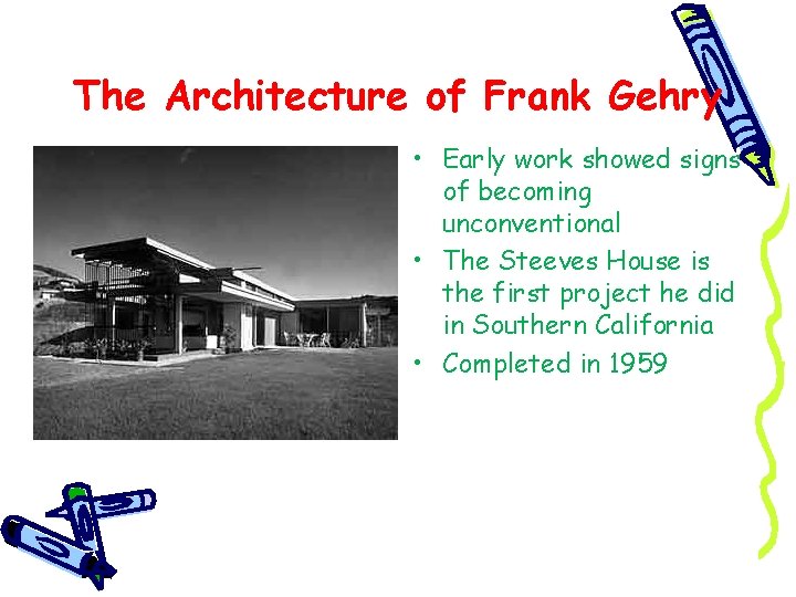 The Architecture of Frank Gehry • Early work showed signs of becoming unconventional •