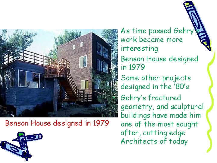  • As time passed Gehry’s work became more interesting • Benson House designed