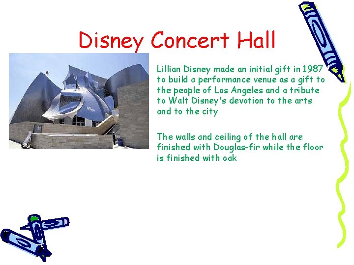 Disney Concert Hall Lillian Disney made an initial gift in 1987 to build a Disney Concert Hall Lillian Disney made an initial gift in 1987 to build a