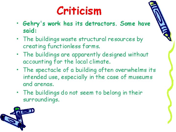 Criticism • Gehry's work has its detractors. Some have said: • The buildings waste