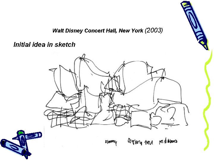 Walt Disney Concert Hall, New York (2003) Initial idea in sketch Completed building 