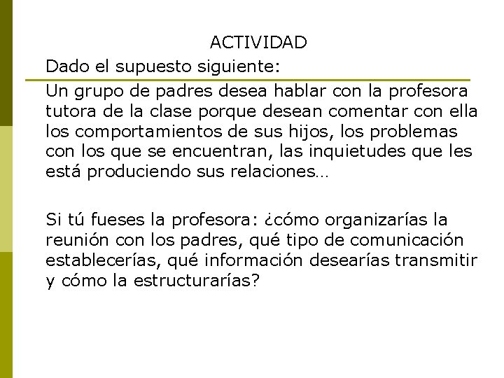 ACTIVIDAD Dado el supuesto siguiente: Un grupo de padres desea hablar con la profesora