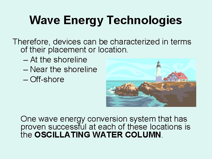Wave Energy Technologies Therefore, devices can be characterized in terms of their placement or Wave Energy Technologies Therefore, devices can be characterized in terms of their placement or
