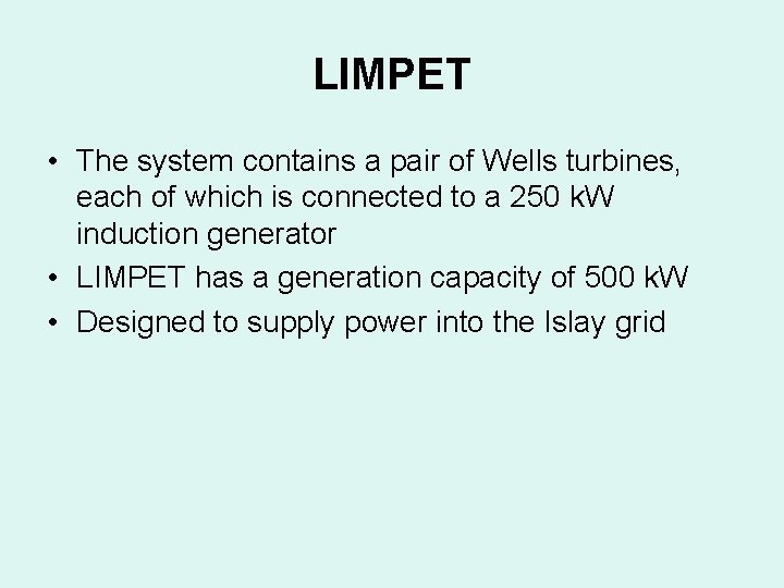 LIMPET • The system contains a pair of Wells turbines, each of which is LIMPET • The system contains a pair of Wells turbines, each of which is