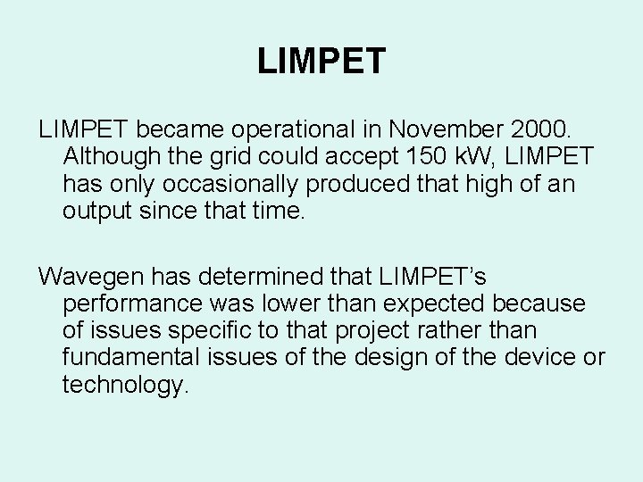 LIMPET became operational in November 2000. Although the grid could accept 150 k. W, LIMPET became operational in November 2000. Although the grid could accept 150 k. W,