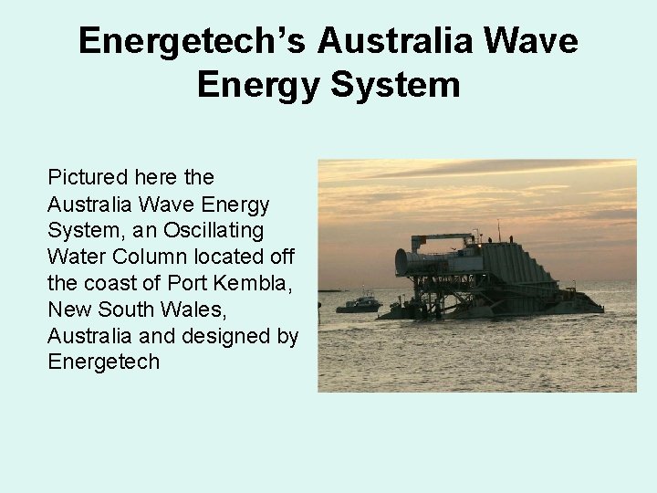Energetech’s Australia Wave Energy System Pictured here the Australia Wave Energy System, an Oscillating Energetech’s Australia Wave Energy System Pictured here the Australia Wave Energy System, an Oscillating