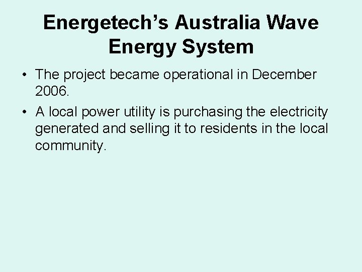 Energetech’s Australia Wave Energy System • The project became operational in December 2006. • Energetech’s Australia Wave Energy System • The project became operational in December 2006. •
