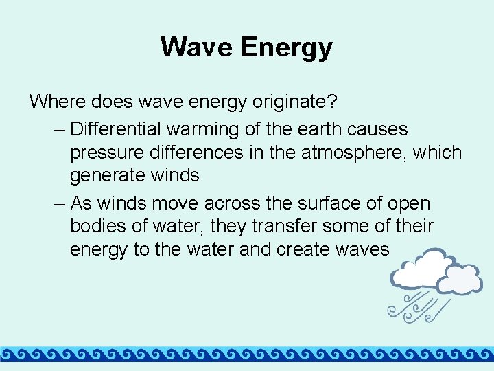 Wave Energy Where does wave energy originate? – Differential warming of the earth causes Wave Energy Where does wave energy originate? – Differential warming of the earth causes