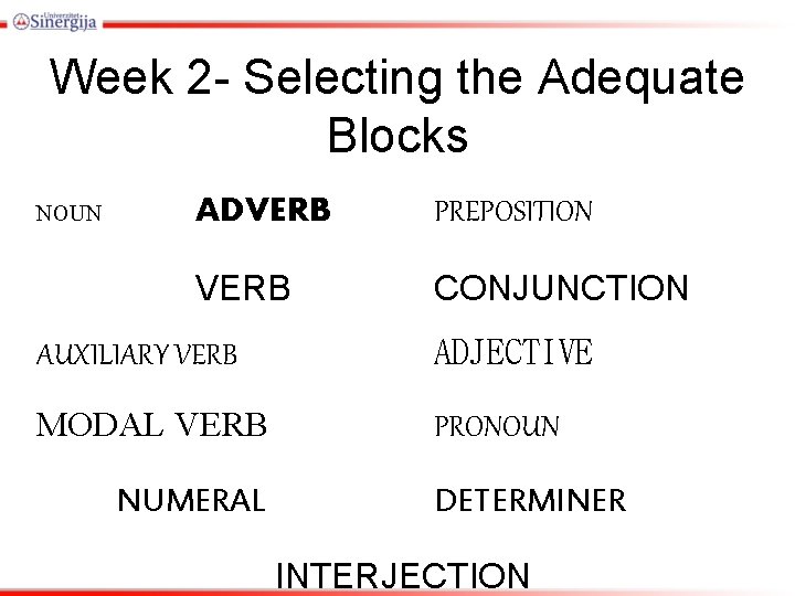 Week 2 - Selecting the Adequate Blocks NOUN ADVERB PREPOSITION VERB CONJUNCTION AUXILIARY VERB